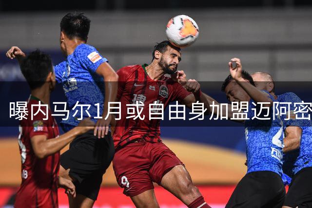 曝内马尔1月或自由身加盟迈阿密 小贝促成MSN美国重聚？