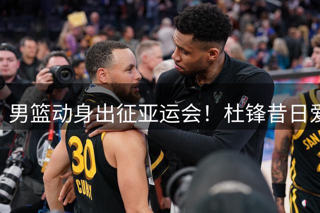 男篮动身出征亚运会！杜锋昔日爱徒再出任队长，郭士强调整3人，赛程出炉